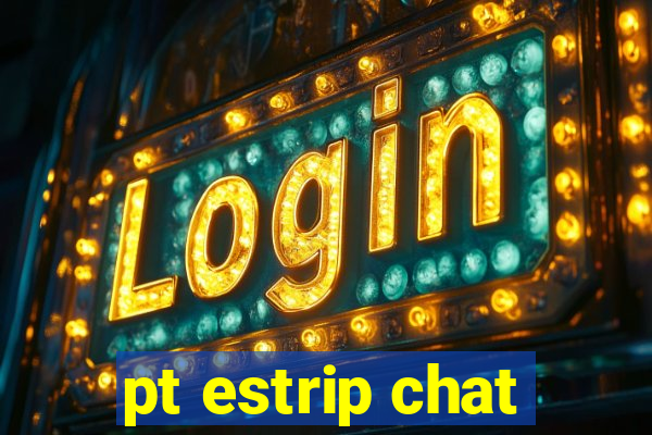 pt estrip chat